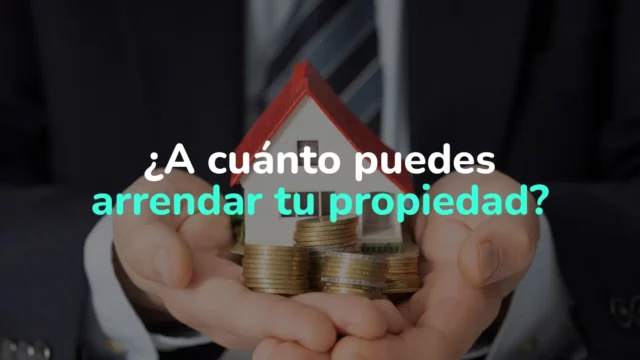 ¿Cuánto vale arrendar tu propiedad? Descubre cómo estimarlo