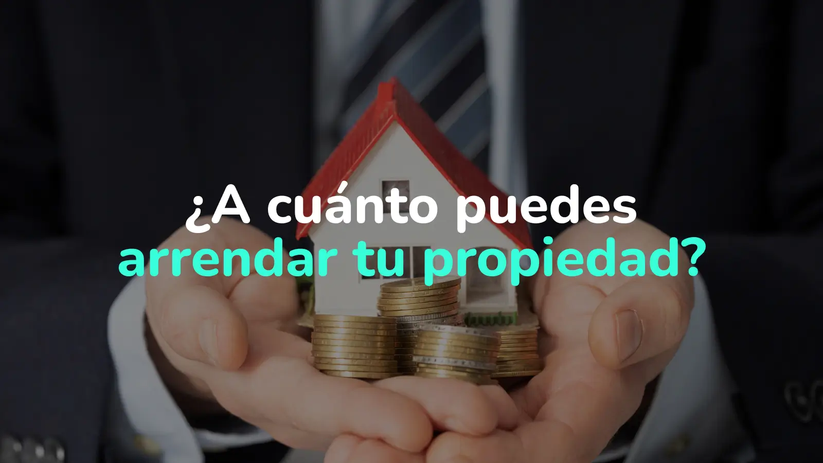 ¿Cuánto vale arrendar tu propiedad? Descubre cómo estimarlo