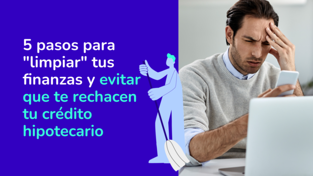¿Te rechazaron el crédito hipotecario? 5 pasos para «limpiar» tus finanzas